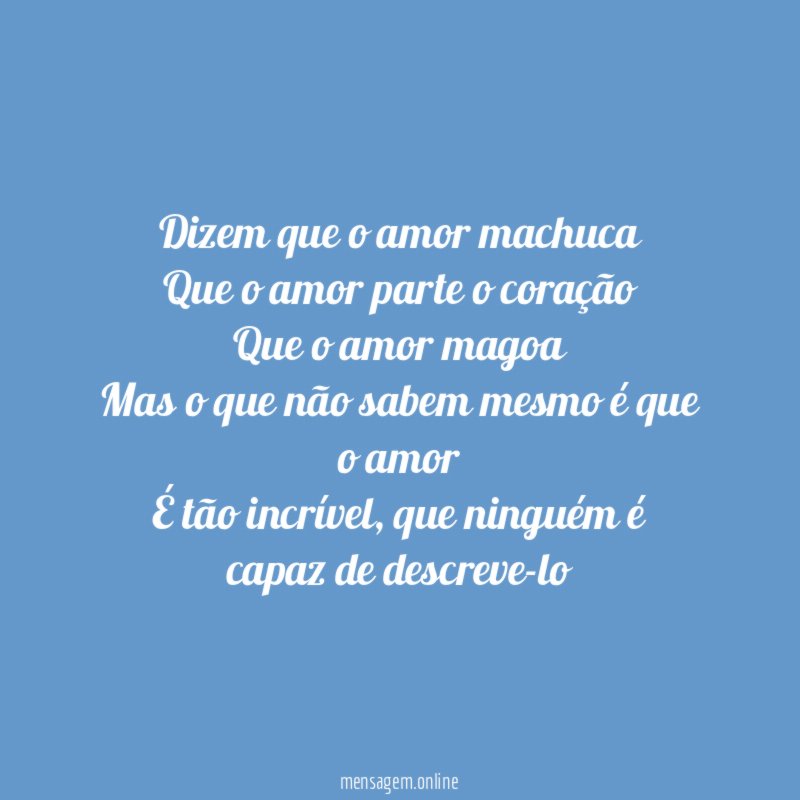 Dizem que o amor machuca Que o amor parte