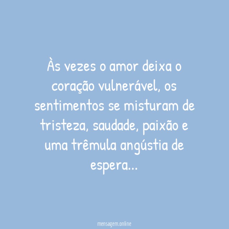Às vezes o amor deixa o coração vulnerável