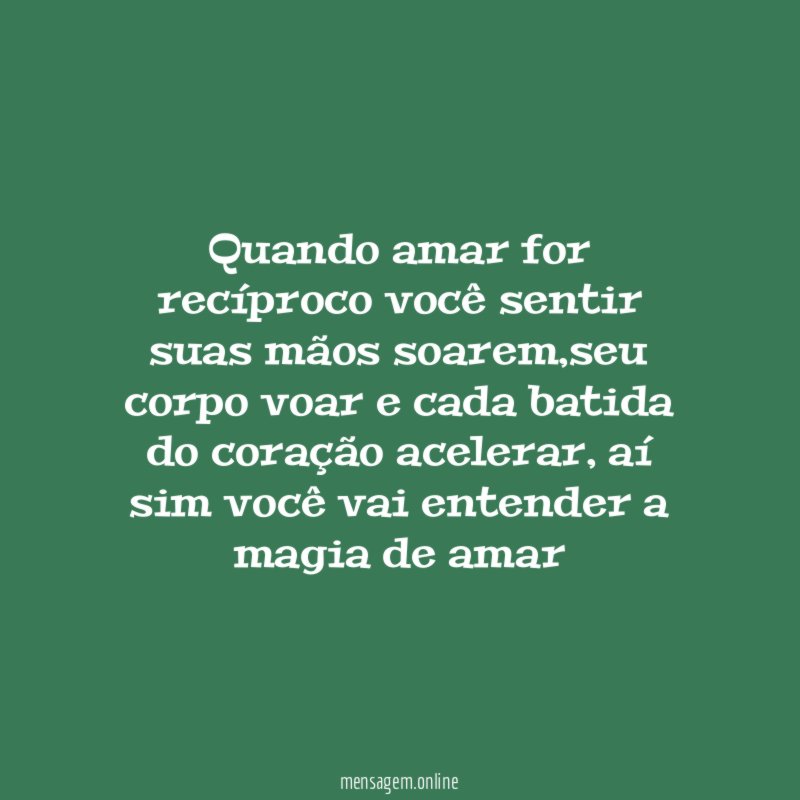 Quando amar for recíproco você sentir suas mãos soarem
