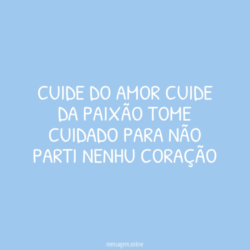 CUIDE DO AMOR CUIDE DA PAIXÃO TOME CUIDADO
