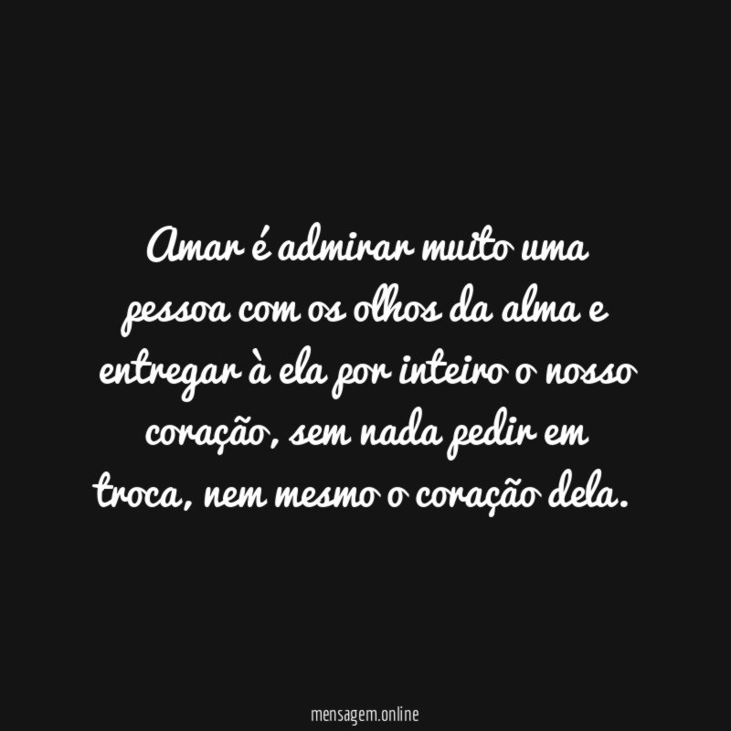 Amar é admirar muito uma pessoa com os