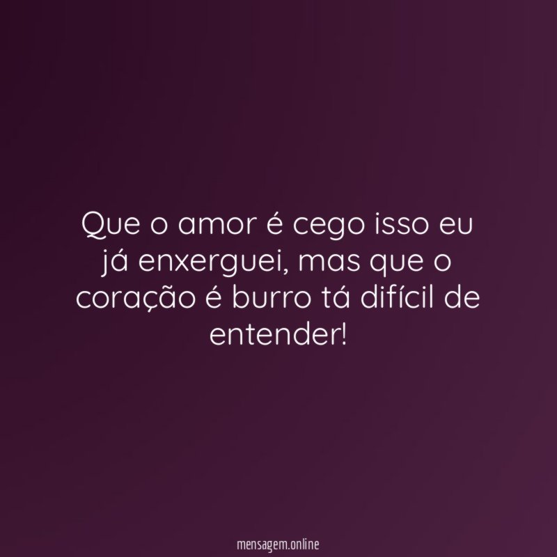 Que o amor é cego isso eu já enxerguei