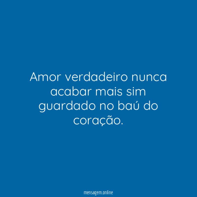 amor verdadeiro nunca acabar mais sim guardado no baú do coração