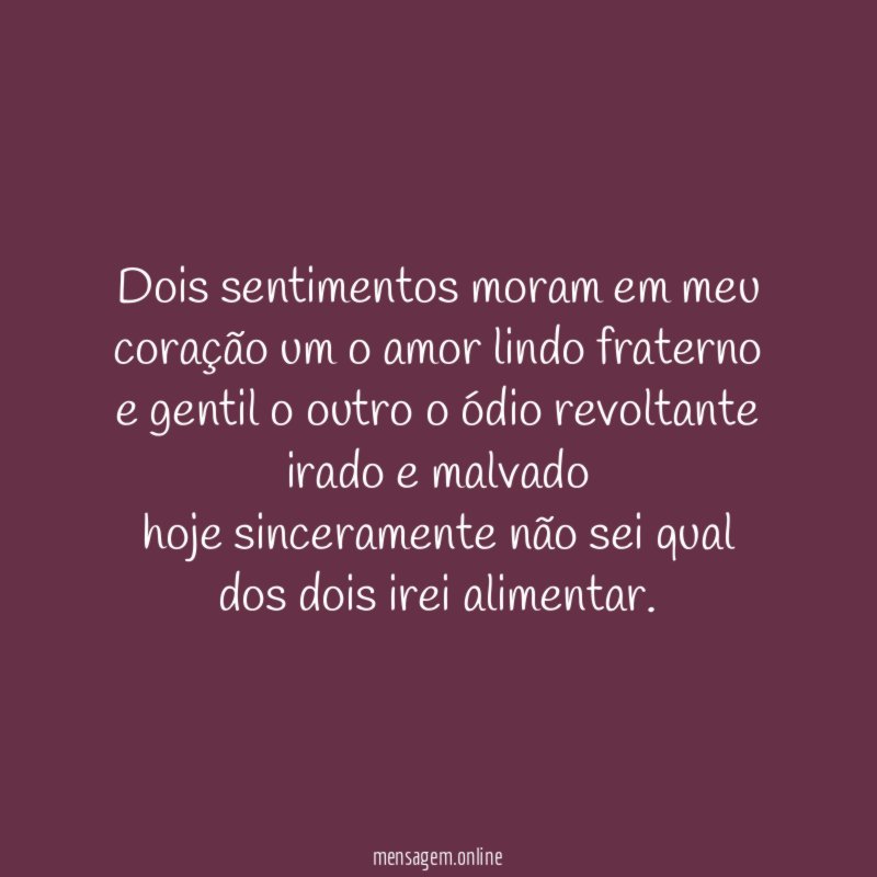 Dois sentimentos moram em meu coração um