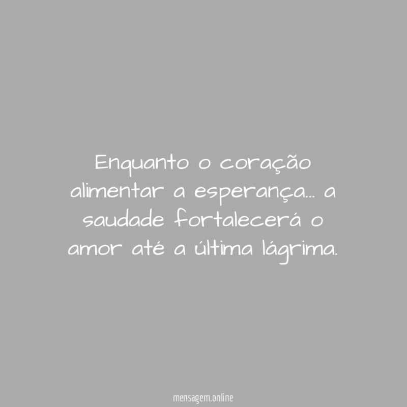 Enquanto o coração alimentar a esperança