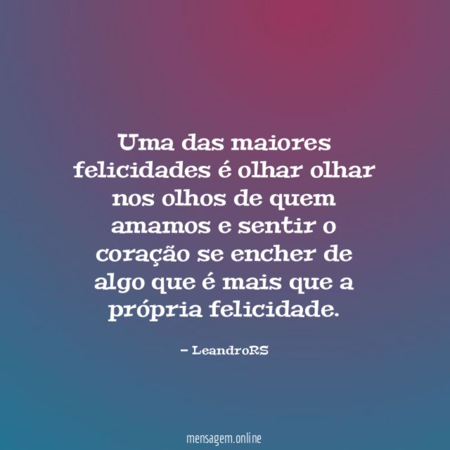 Uma das maiores felicidades é olhar olhar nos
