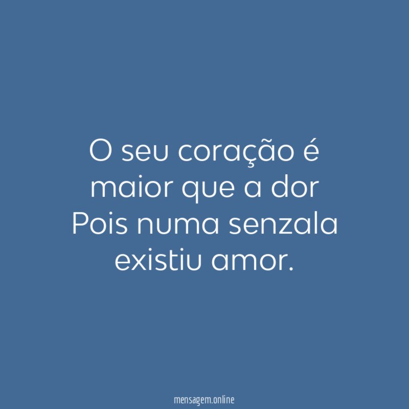 O seu coração é maior que a dor Pois