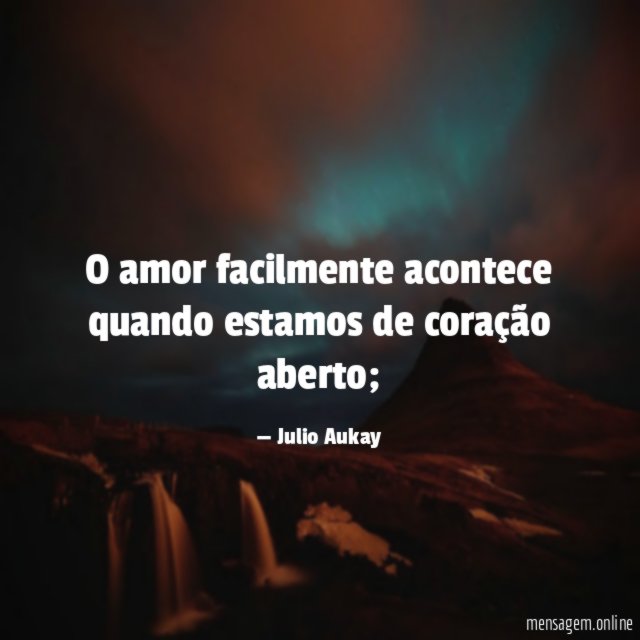 O amor facilmente acontece quando estamos de coração aberto