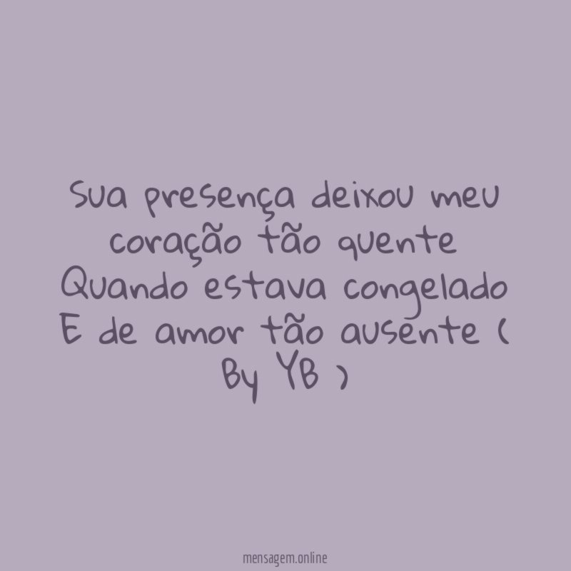 Sua presença deixou meu coração tão quente Quando estava