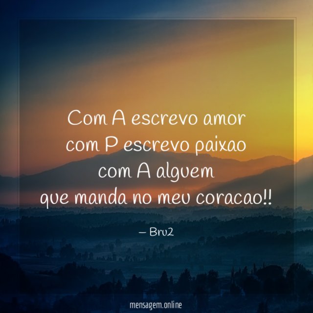 Com A escrevo amor com P escrevo paixao com A