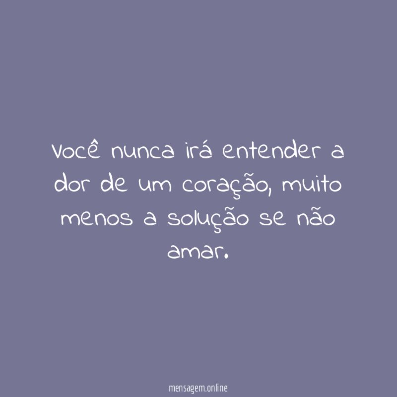 Você nunca irá entender a dor de um coração