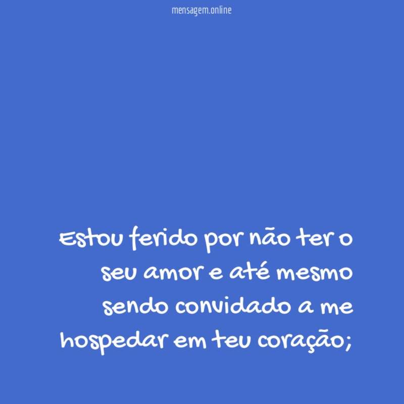 Estou ferido por não ter o seu amor