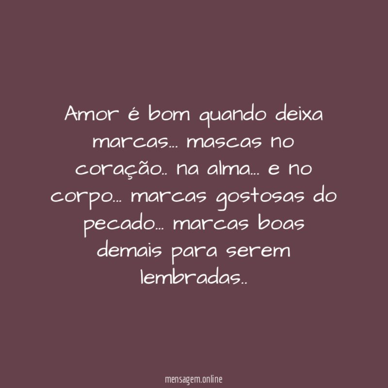 Amor é bom quando deixa marcas
