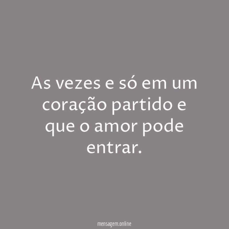 As vezes e só em um coração partido