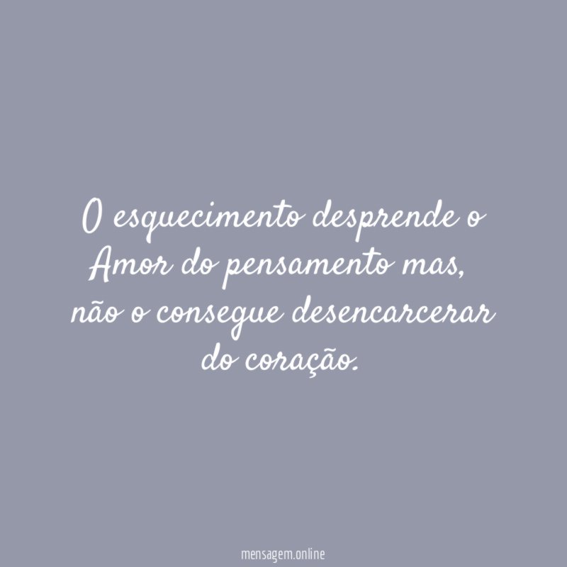 O esquecimento desprende o Amor do pensamento mas