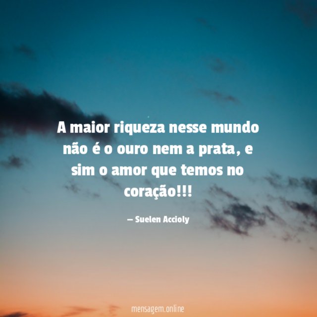 A maior riqueza nesse mundo não é o ouro nem a prata