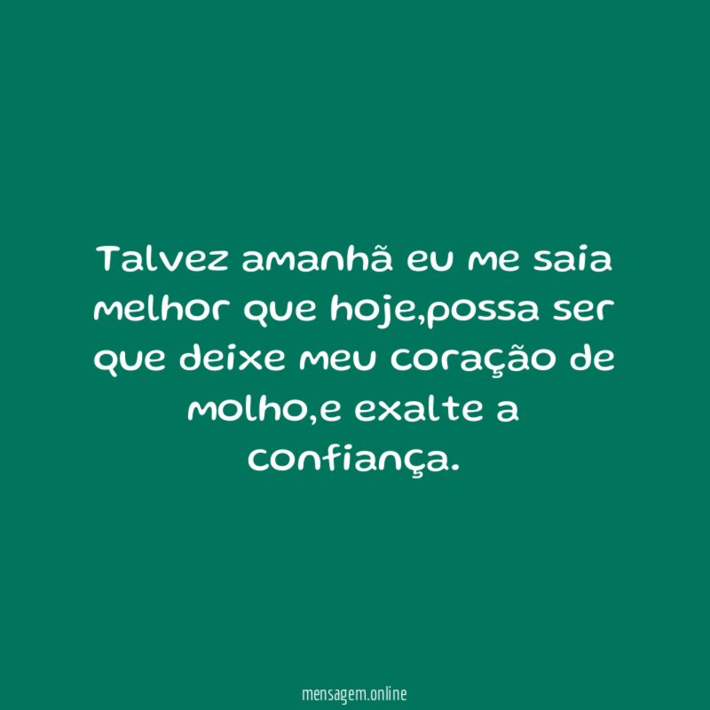 Talvez amanhã eu me saia melhor que hoje
