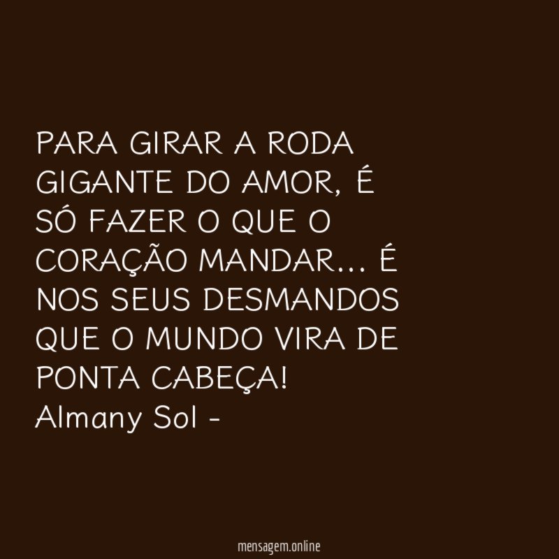 PARA GIRAR A RODA GIGANTE DO AMOR, É SÓ FAZER O QUE O CORAÇÃO MANDAR… É NOS SEUS DESMANDOS QUE O MUNDO VIRA DE PONTA CABEÇA!