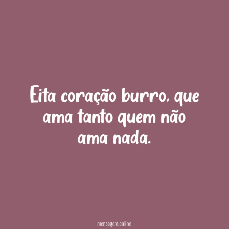 Eita coração burro