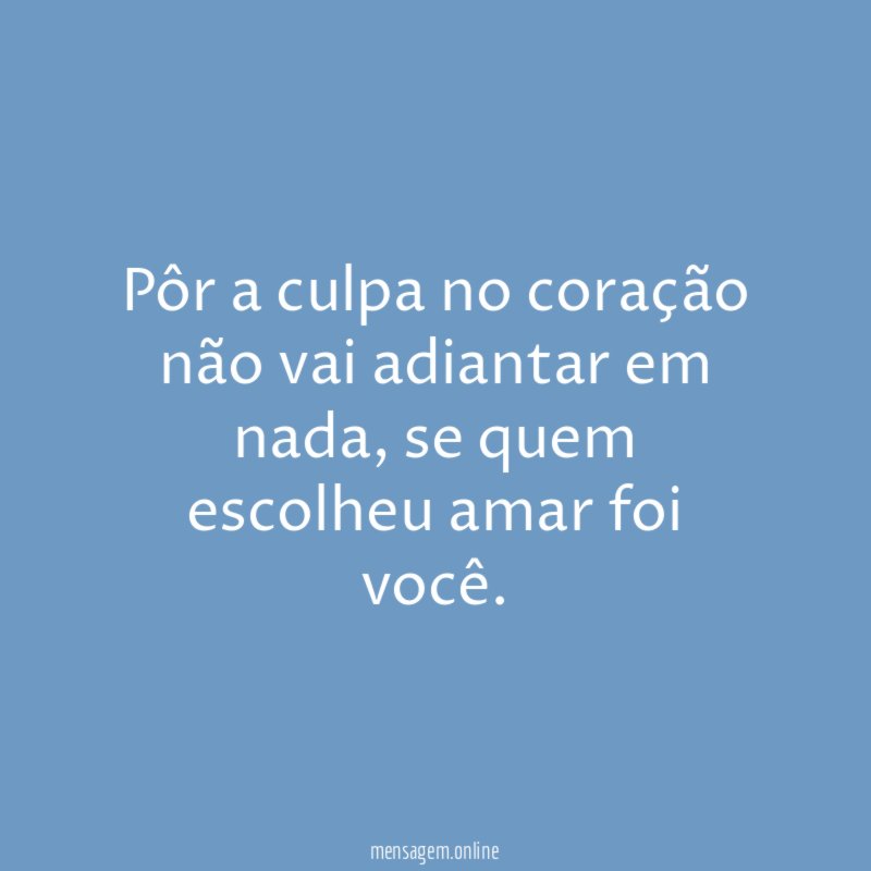 Pôr a culpa no coração não vai adiantar