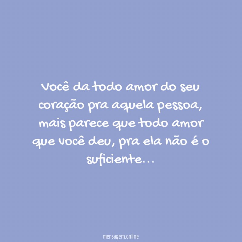 Você da todo amor do seu coração pra aquela pessoa