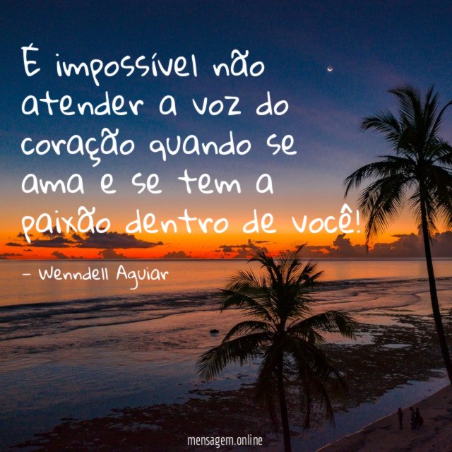 É impossível não atender a voz do coração