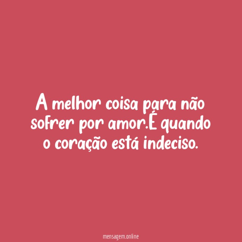A melhor coisa para não sofrer por amor