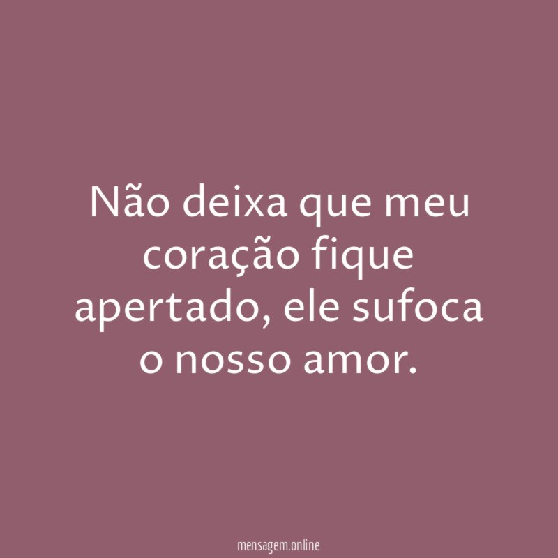 Não deixa que meu coração fique apertado