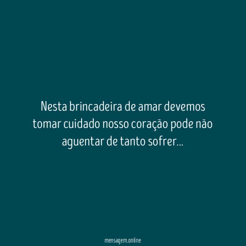 Nesta brincadeira de amar devemos tomar cuidado nosso