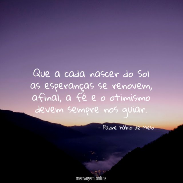Que a cada nascer do Sol as esperanças se renovem