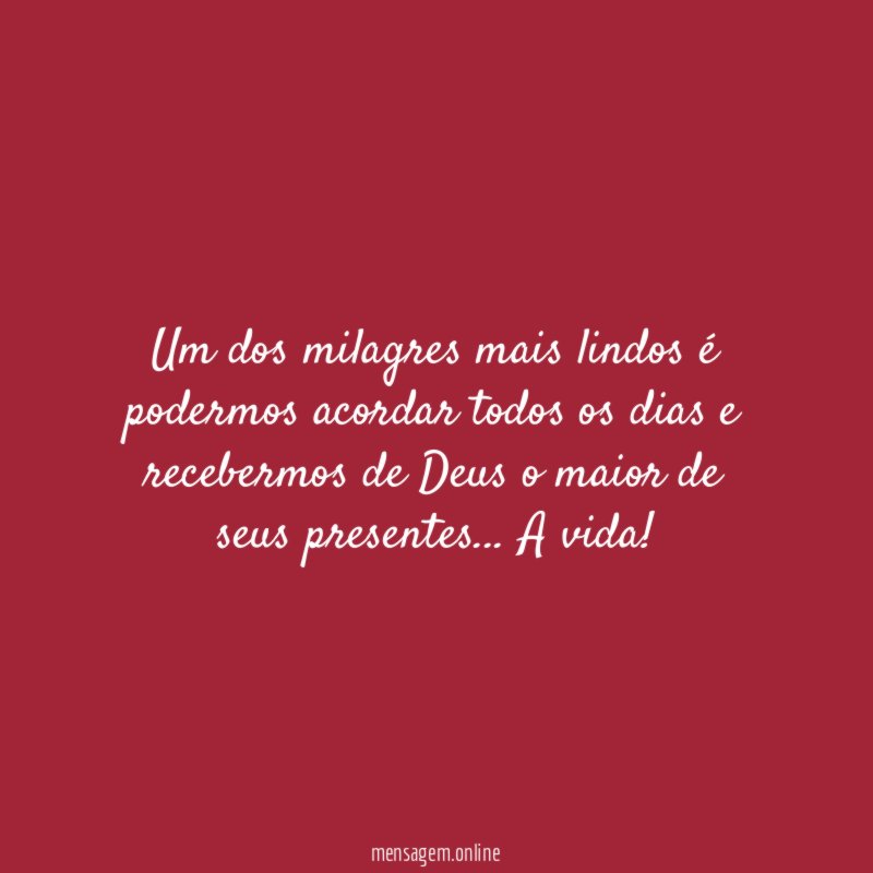 Um dos milagres mais lindos é podermos acordar