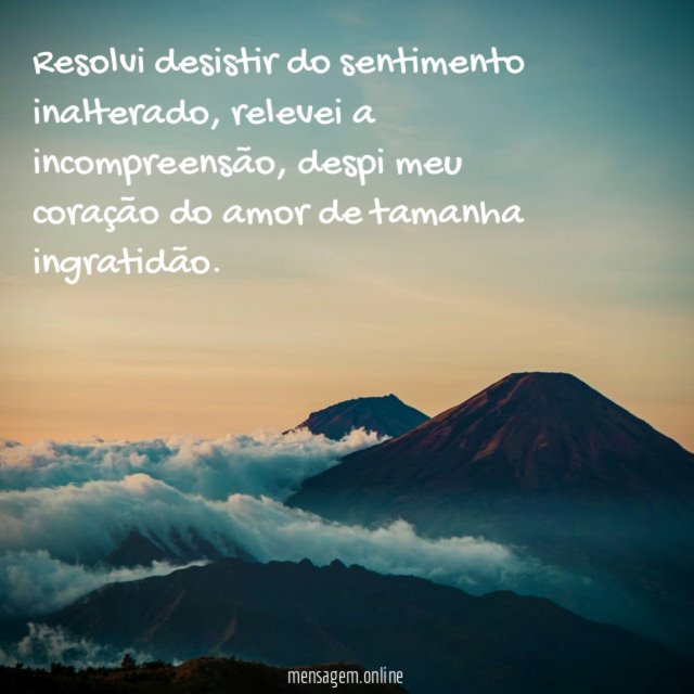 Resolvi desistir do sentimento inalterado