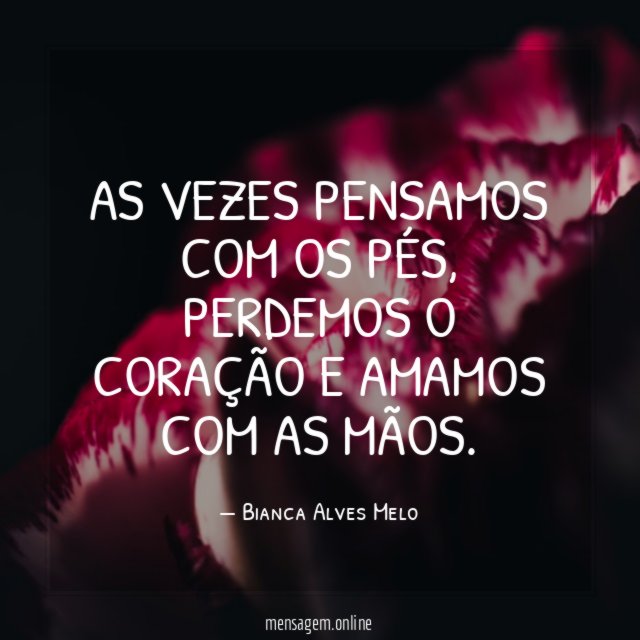 As vezes pensamos com os pés
