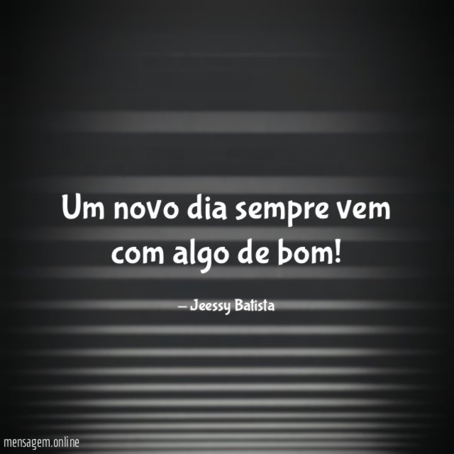 Um novo dia sempre vem com algo de bom