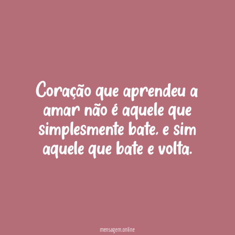 Coração que aprendeu a amar não é aquele que simplesmente bate