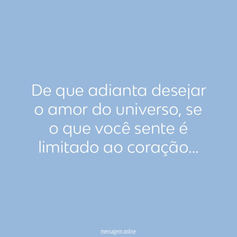 De que adianta desejar o amor do universo