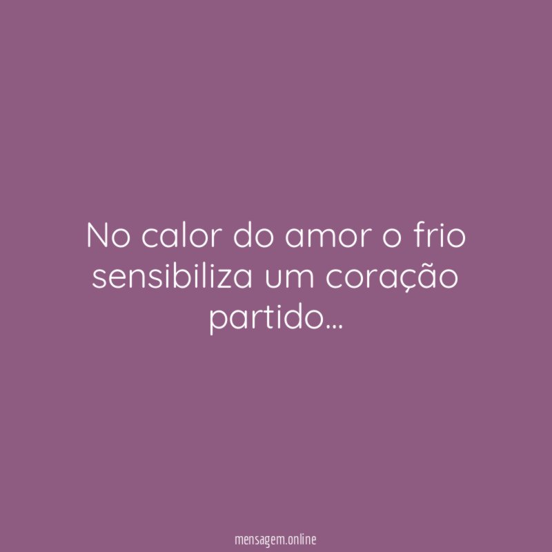 No calor do amor o frio sensibiliza um coração partido