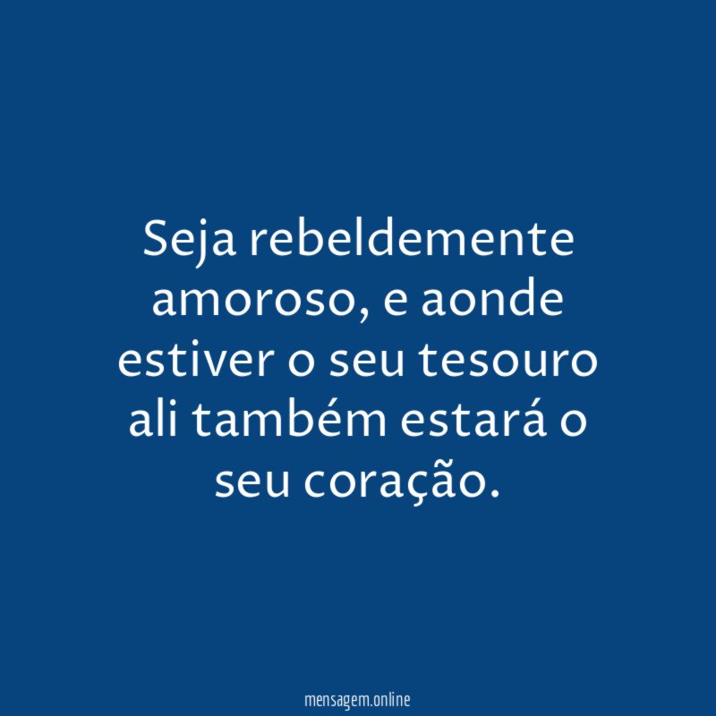 Seja rebeldemente amoroso