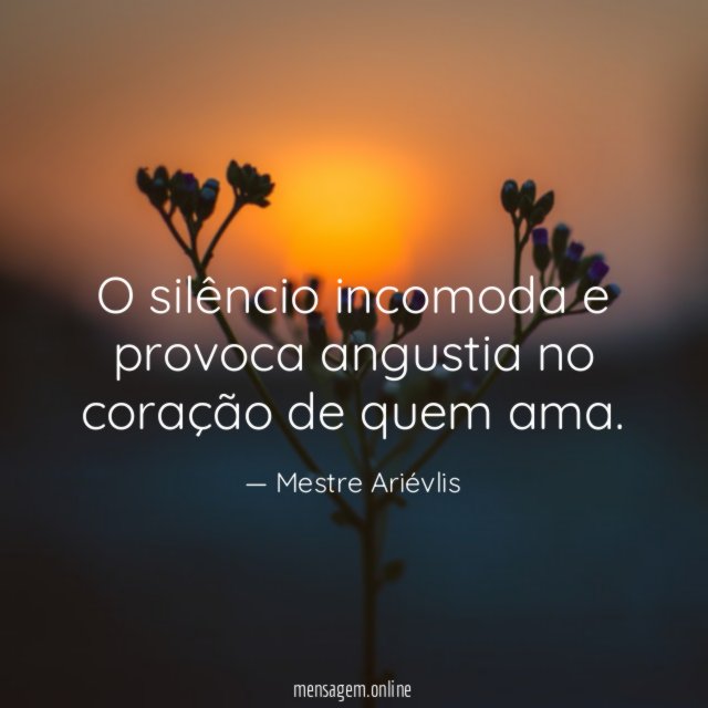 O silêncio incomoda e provoca angustia no coração