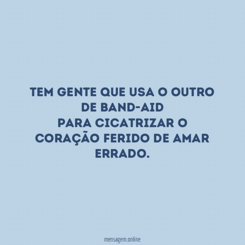 Tem gente que usa o outro de band-aid para