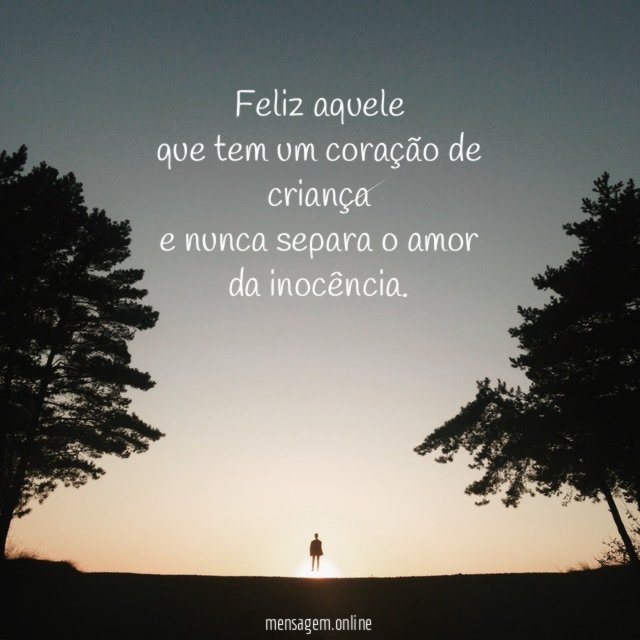 Feliz aquele que tem um coração de criança e nunca separa o amor da inocência.