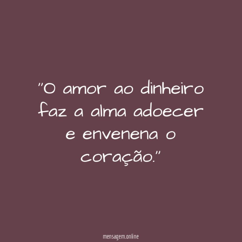 'O amor ao dinheiro faz a alma adoecer