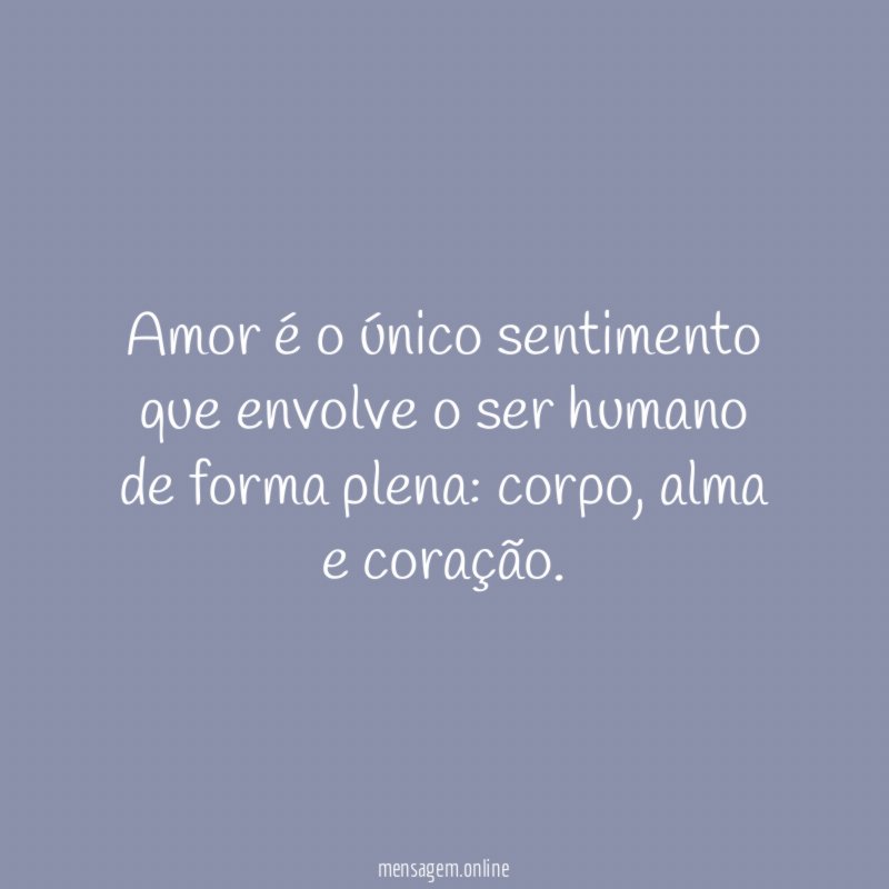 Amor é o único sentimento que envolve o ser humano de forma plena