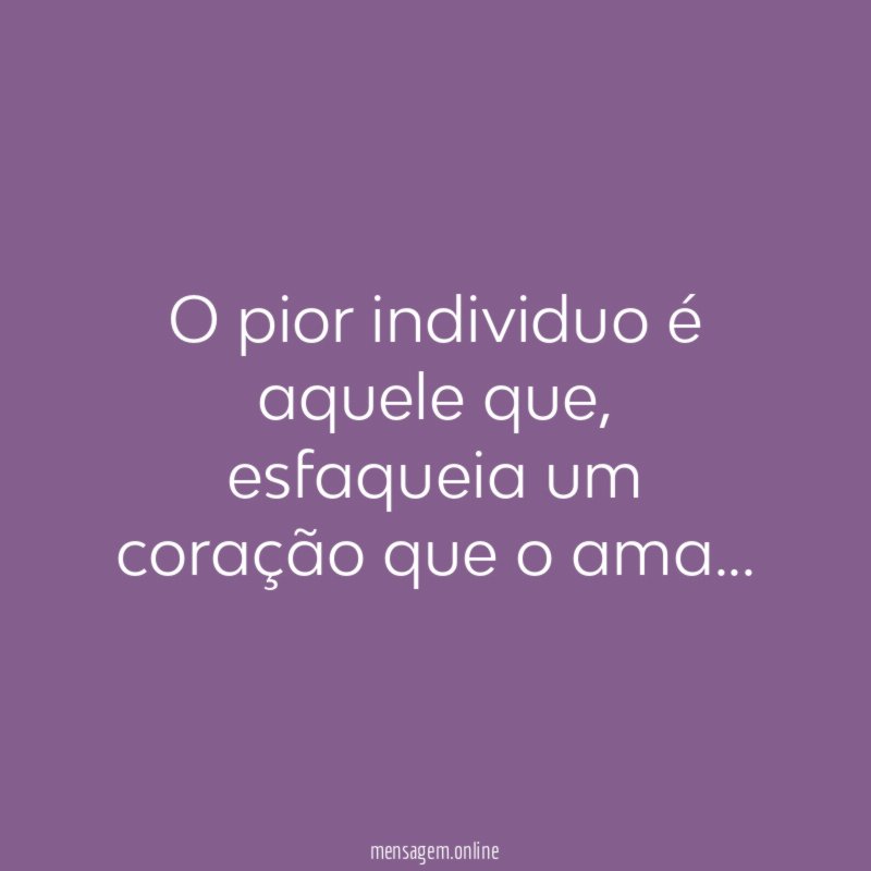 O pior individuo é aquele que