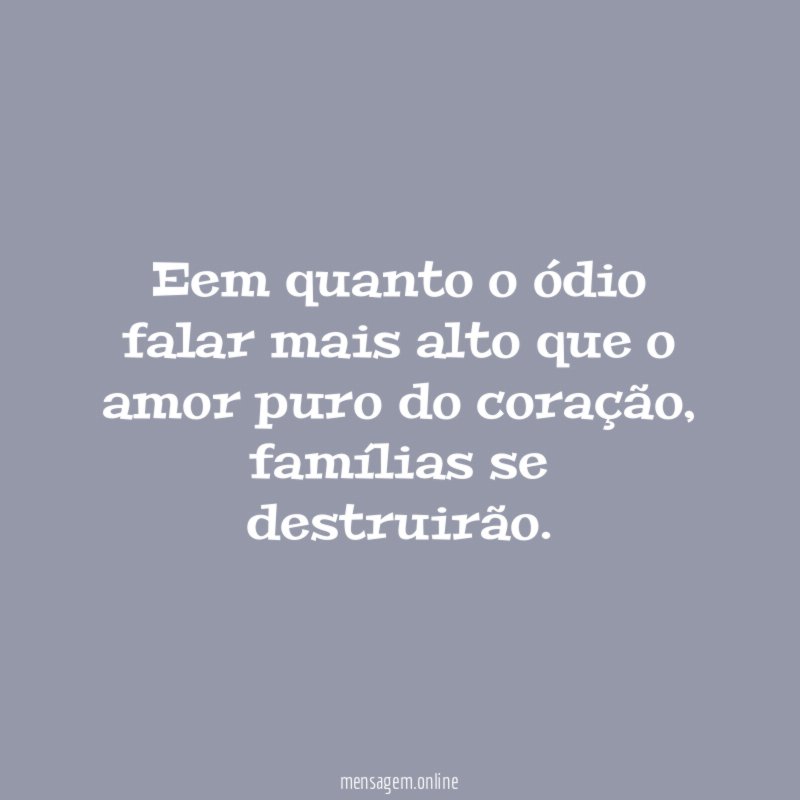 Eem quanto o ódio falar mais alto que