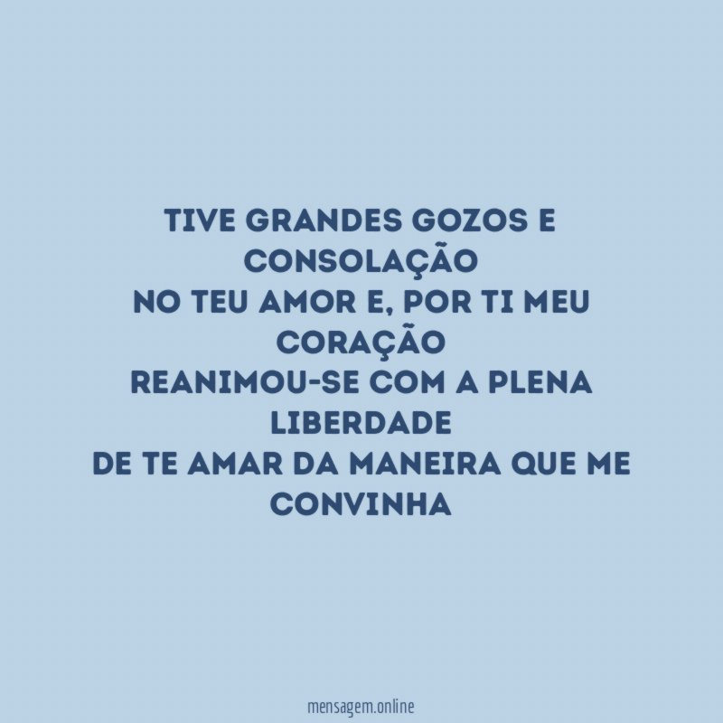 tive grandes gozos e consolação No teu amor