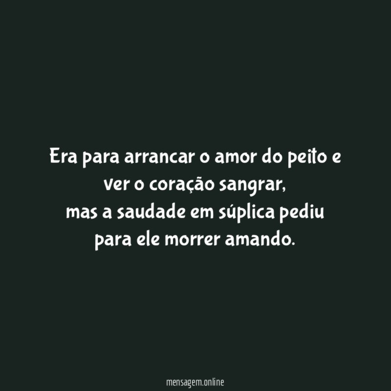 Era para arrancar o amor do peito