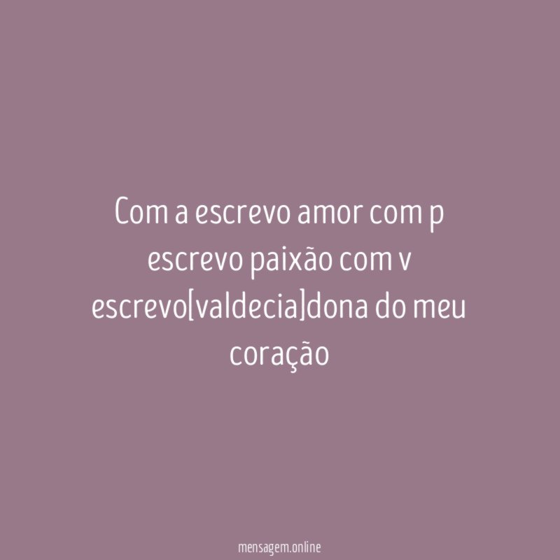 com a escrevo amor com p escrevo paixão