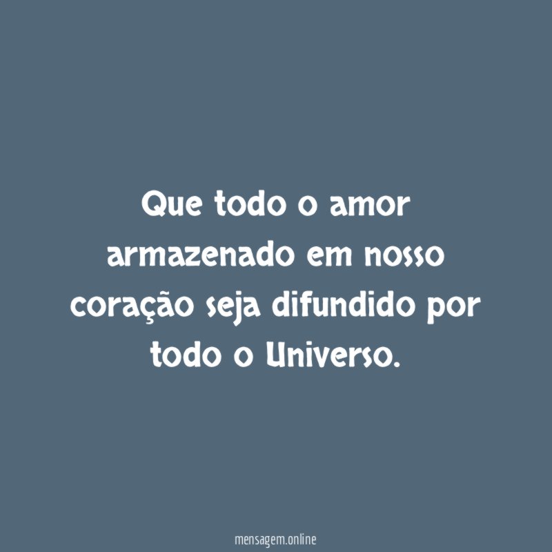 Que todo o amor armazenado em nosso coração