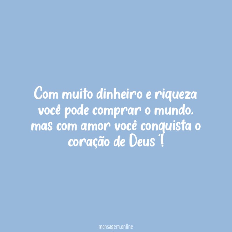 Com muito dinheiro e riqueza você pode comprar o mundo